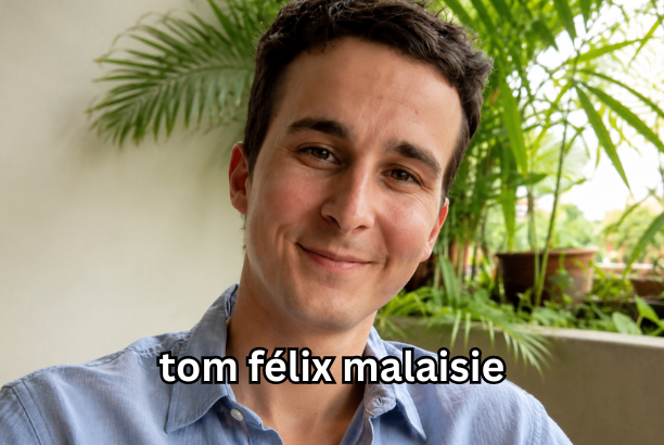 tom félix malaisie